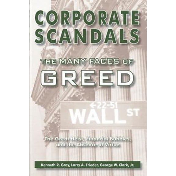 Pre-Owned Corporate Scandals, the Many Faces of Greed: The Great Heist, Financial Bubbles, and the Absence of Virtue (Paperback) 1557788383 9781557788382
