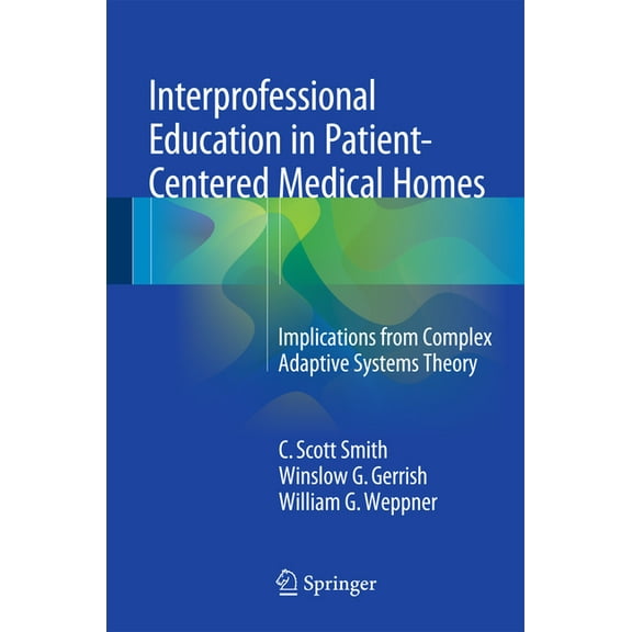 Interprofessional Education in Patient-Centered Medical Homes: Implications from Complex Adaptive Systems Theory, (Hardcover)
