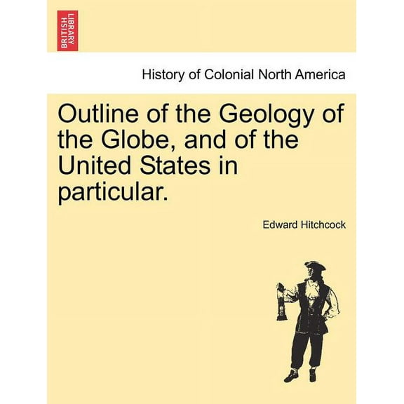 Outline of the Geology of the Globe, and of the United States in Particular. Second Edition. (Paperback)