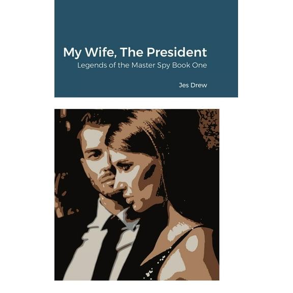 My Wife, The President: Legends of the Master Spy Book One, (Hardcover)