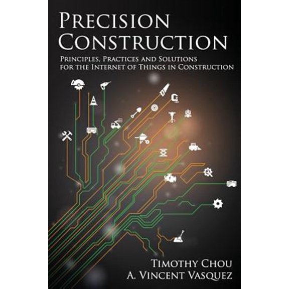 Pre-Owned Precision Construction: Principles, Practices and Solutions for the Internet of Things in Construction (Paperback) 0692170960 9780692170960
