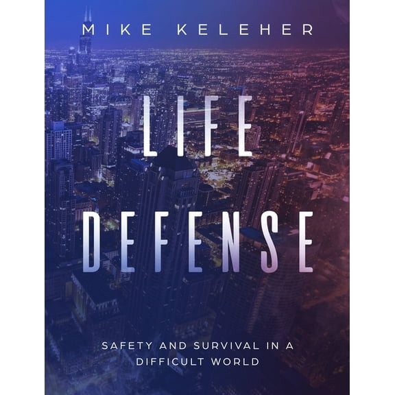 Life Defense: Safety and Survival in a Difficult World, (Paperback)
