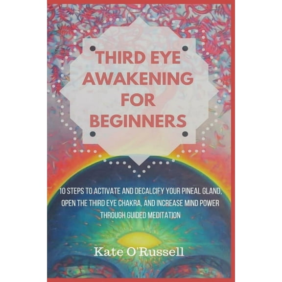 Third Eye Awakening for Beginners: 10 Steps to Activate and Decalcify Your Pineal Gland, Open the Third Eye Chakra, and , (Paperback)