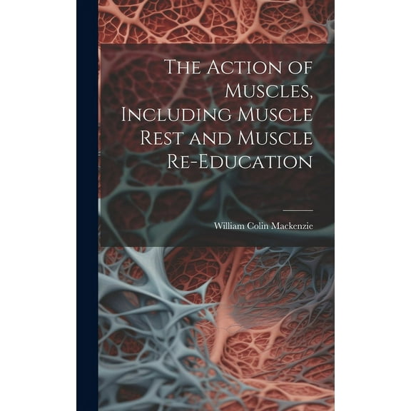 The Action of Muscles, Including Muscle Rest and Muscle Re-education (Hardcover)