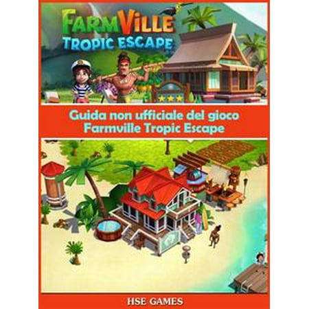 Guida Non Ufficiale Del Gioco Farmville Tropic Escape - 