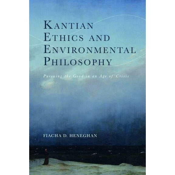 Cycles Kantian Ethics and Environmental Philosophy: Pursuing the Good in an Age of Crisis, (Hardcover)