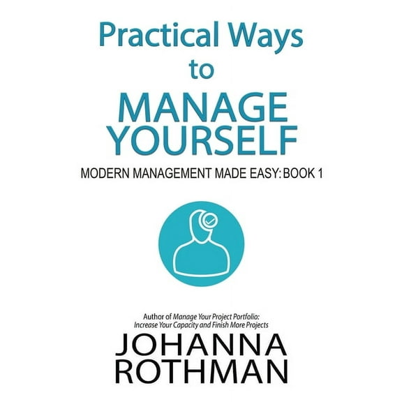 Practical Ways to Manage Yourself: Modern Management Made Easy, Book 1, (Paperback)