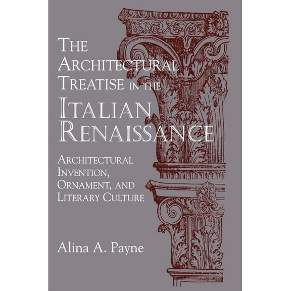 The Architectural Treatise in the Italian Renaissance: Architectural Invention, Ornament and Literary Culture, (Hardcover)