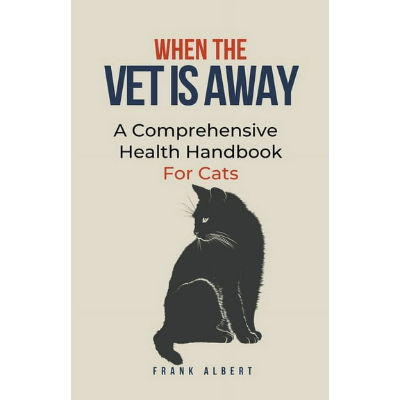 When The Vet Is Away: A Comprehensive Health Handbook For Cats, (Paperback)