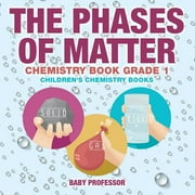 BABY PROFESSOR The Phases of Matter - Chemistry Book Grade 1 Children's Chemistry Books (Paperback)