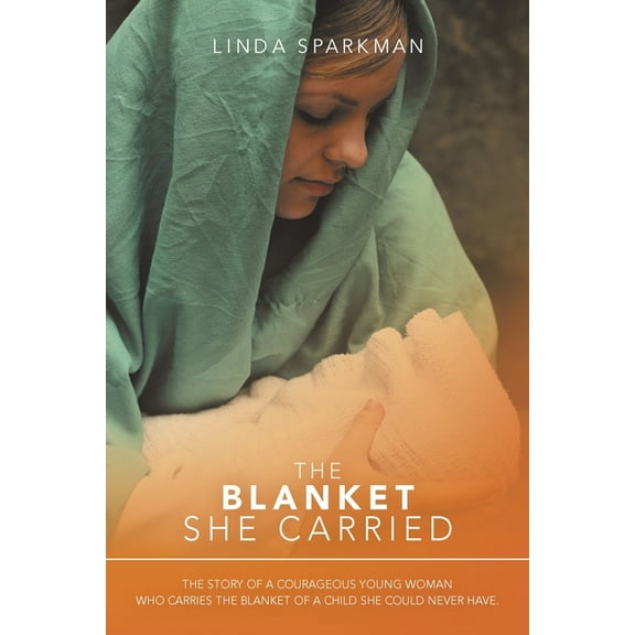 The Blanket She Carried: The Story of a Courageous Young Woman Who Carries the Blanket of the Child She Could Never Have, (Paperback)