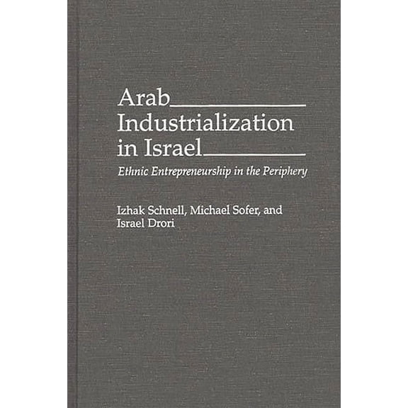 162 Arab Industrialization in Israel: Ethnic Entrepreneurship in the Periphery, (Hardcover)
