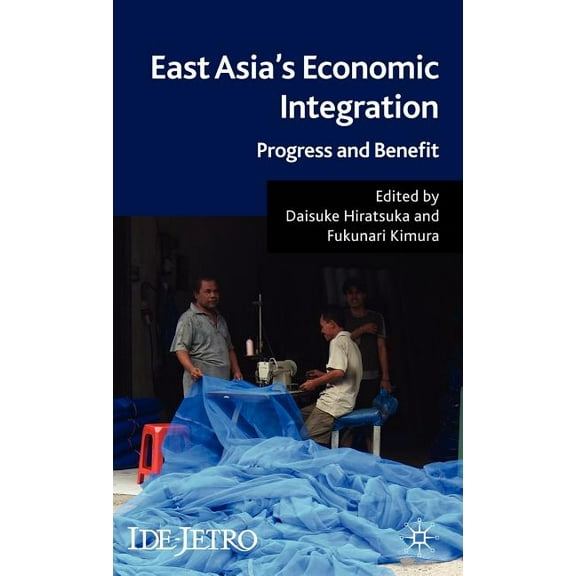 IDE-JETRO East Asia's Economic Integration: Progress and Benefit, (Hardcover)