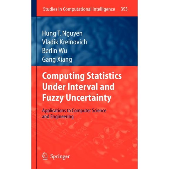 Studies in Computational Intelligence Computing Statistics Under Interval and Fuzzy Uncertainty: Applications to Computer Science and Engineering, Book 393, (Hardcover)
