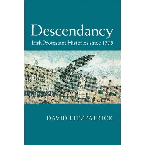 Descendancy: Irish Protestant Histories Since 1795, (Paperback)