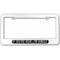 If You're Rich I'm Single License Plate Tag Frame, Multiple Colors