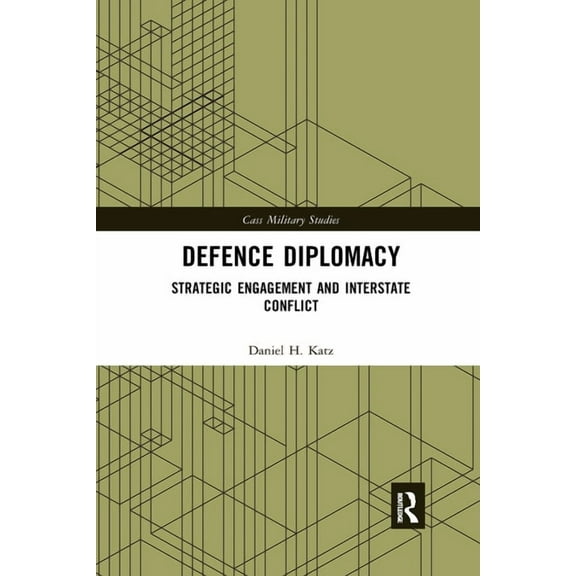 Cass Military Studies Defence Diplomacy: Strategic Engagement and Interstate Conflict, (Paperback)