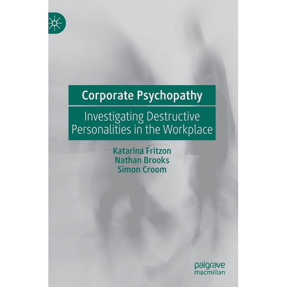 Corporate Psychopathy: Investigating Destructive Personalities in the Workplace, (Hardcover)