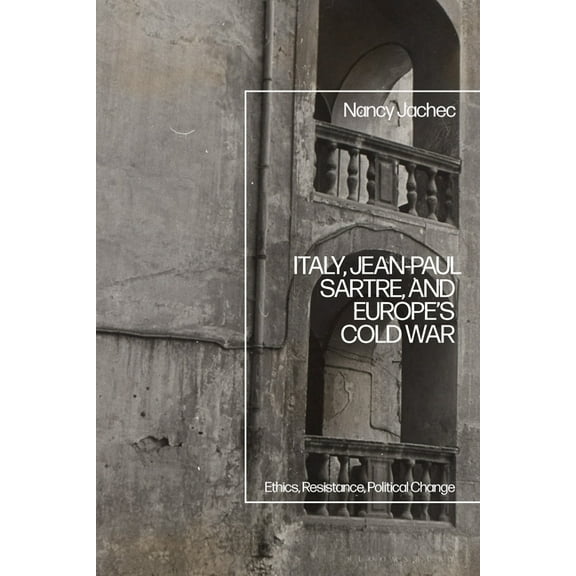 Italy, Jean-Paul Sartre, and Europe's Cold War: Ethics, Resistance, Political Change, (Hardcover)