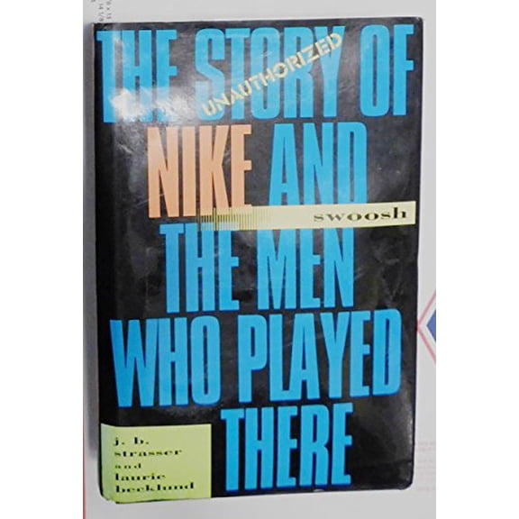 Pre-Owned Swoosh: The Unauthorized Story of Nike, and the Men Who Played There (Hardcover) 0151874301 9780151874309