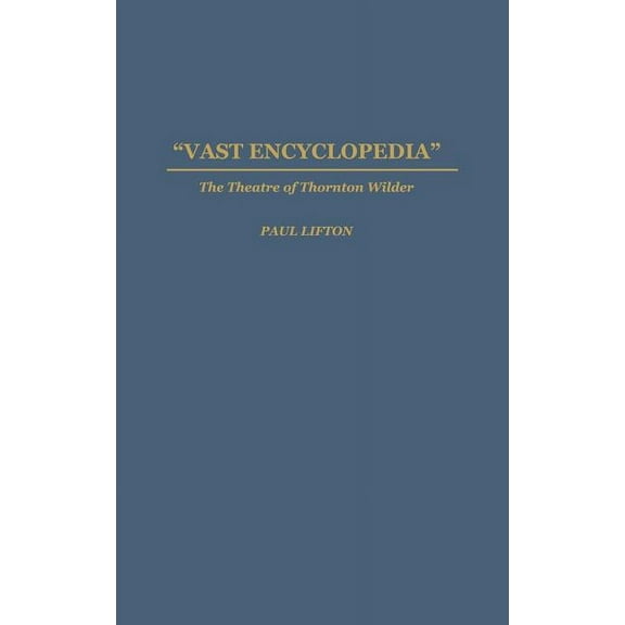 Contributions in Drama and Theatre Studi Vast Encyclopedia: The Theatre of Thornton Wilder, (Hardcover)