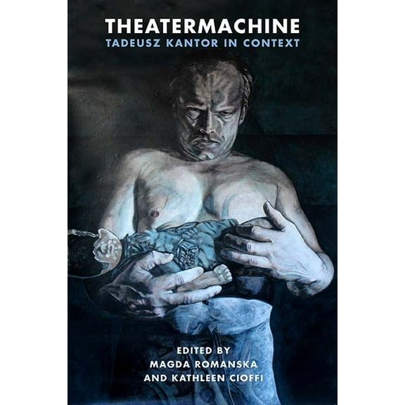 Theatermachine: Tadeusz Kantor in Context, (Paperback)