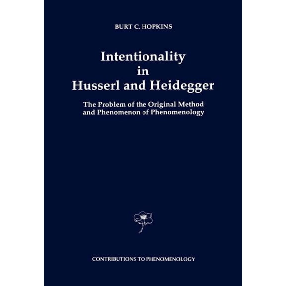 Contributions to Phenomenology Intentionality in Husserl and Heidegger: The Problem of the Original Method and Phenomenon of Phenomenology, Book 11, (Paperback)