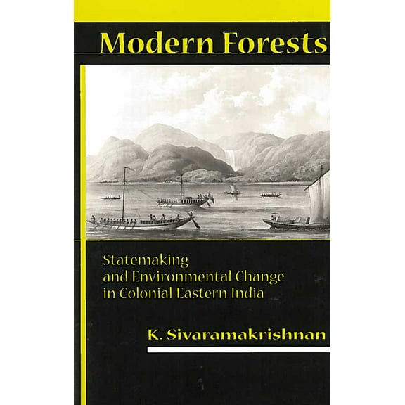 Modern Forests: Statemaking and Environmental Change in Colonial Eastern India, (Hardcover)