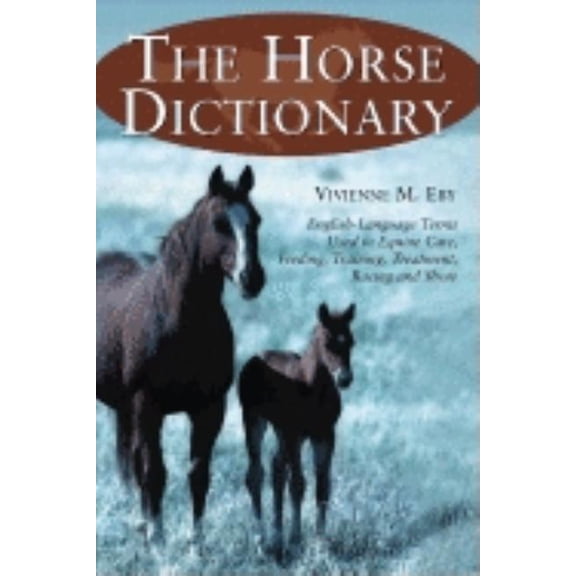 The Horse Dictionary: English-Language Terms Used in Equine Care, Feeding, Training, Treatment, Racing and Show, (Paperback)