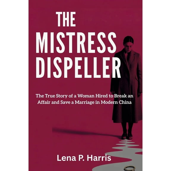 The Mistress Dispeller: The True Story of a Woman Hired to Break an Affair and Save a Marriage in Modern ChinaLena P. Ha, (Paperback)