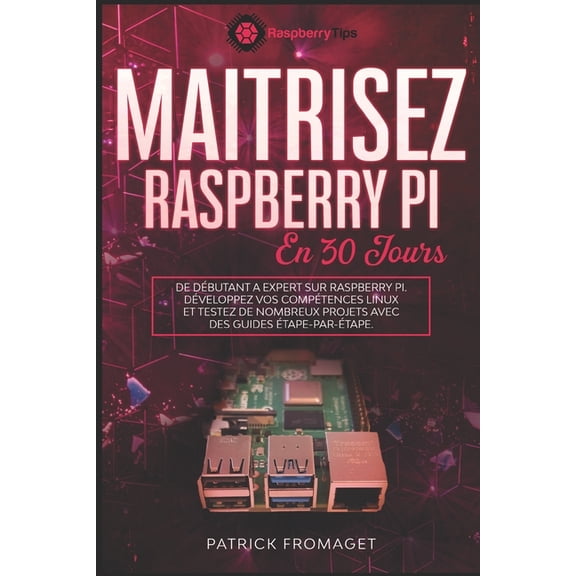 Maîtrisez Raspberry Pi en 30 jours: De débutant àexpert sur Raspberry Pi., (Paperback)