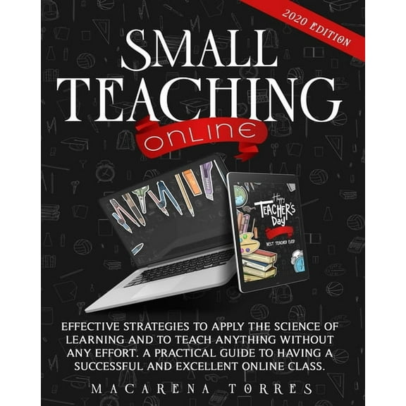 Small Teaching Online: Effective Strategies to Apply the Science of Learning and to Teach Anything Without Any Effort. A Practical Guide to Having a Successful and Excellent Online Class. (Paperback)
