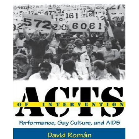 Acts of Intervention: Performance, Gay Culture, And AIDS