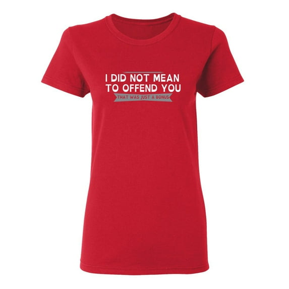 I Did Not Mean To Offend You Sarcastic Novelty Gift Idea Adult Humor Funny Women's Casual Tees