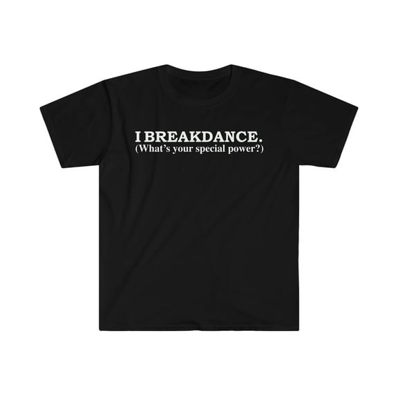 I Breakdance What’s your special power Breakdancer Unisex T-shirt S-3XL