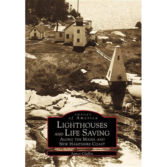 Images of America Lighthouses and Life Saving Along the Maine and New Hampshire Coast, (Paperback)