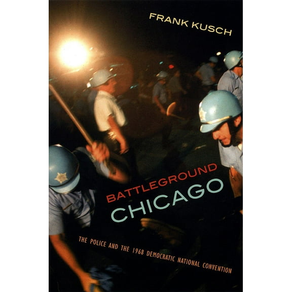 Battleground Chicago: The Police and the 1968 Democratic National Convention, (Paperback)
