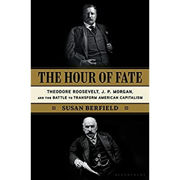 Pre-Owned The Hour of Fate: Theodore Roosevelt, J.P. Morgan, and the Battle to Transform American Capitalism (Hardcover) 1635572495 9781635572490