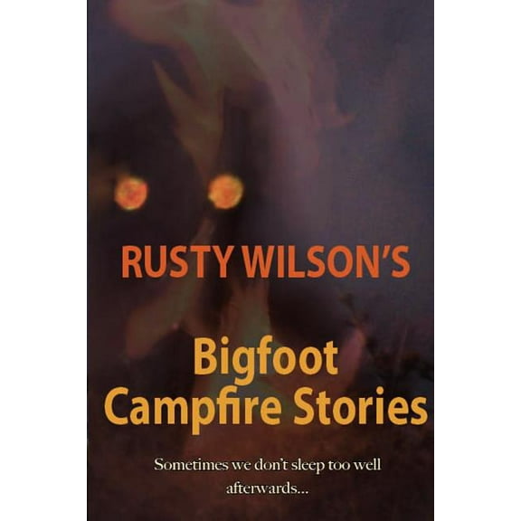 Rusty Wilson's Bigfoot Campfire Stories Rusty Wilson's Bigfoot Campfire Stories, (Paperback)