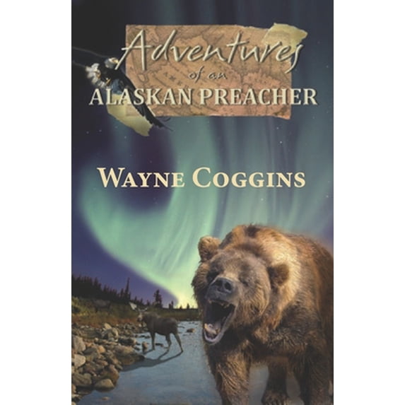 Pre-Owned Adventures of an Alaskan Preacher (Paperback) 1937849414 9781937849412
