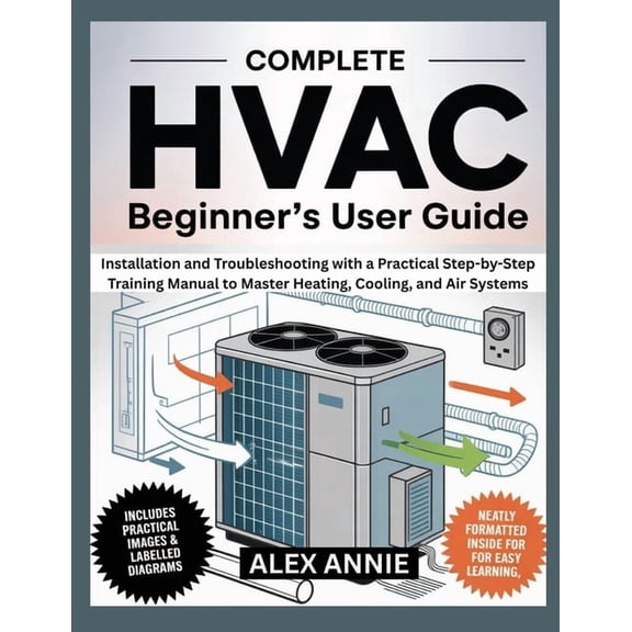 The Electronic DIY Complete HVAC Beginner's User Guide: Installation and Troubleshooting with a Practical Step-by-Step Training Manual to M, (Paperback)