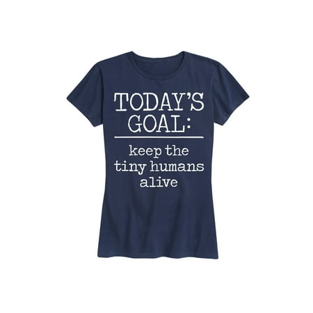 Todays Goal Keep The Tiny Humans Alive  - Ladies Short Sleeve Classic Fit