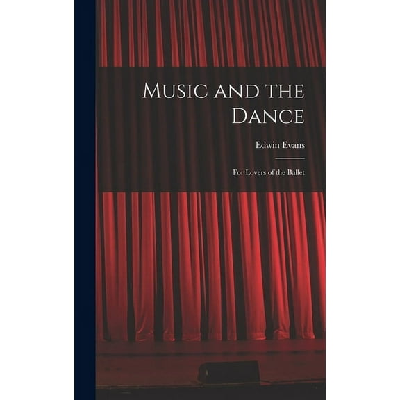 Music and the Dance: for Lovers of the Ballet, (Hardcover)