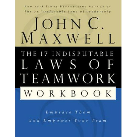 The 17 Indisputable Laws of Teamwork Workbook : Embrace Them and Empower Your