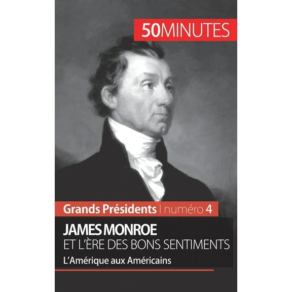 James Monroe et l'ère des bons sentiments: L'Amérique aux Américains, (Paperback)