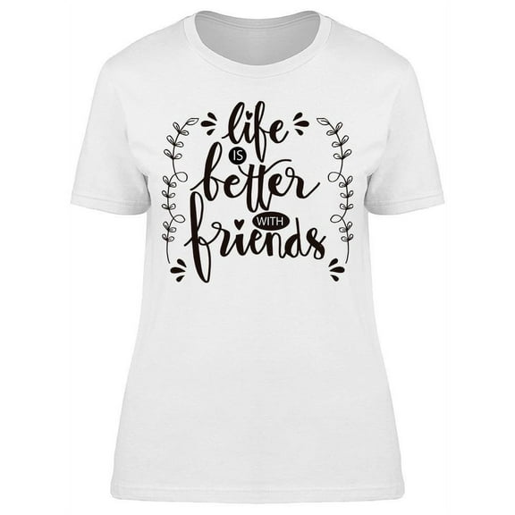 Is Always Better With Friends T-Shirt Women -Image by Shutterstock, Female x-Large