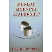 Monday Morning Leadership : 8 Mentoring Sessions You Can't Afford to Miss