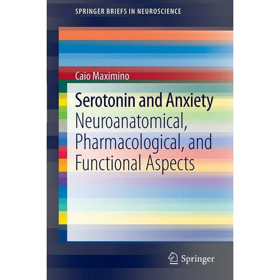 Springerbriefs in Neuroscience Serotonin and Anxiety: Neuroanatomical, Pharmacological, and Functional Aspects, Book 2, (Paperback)