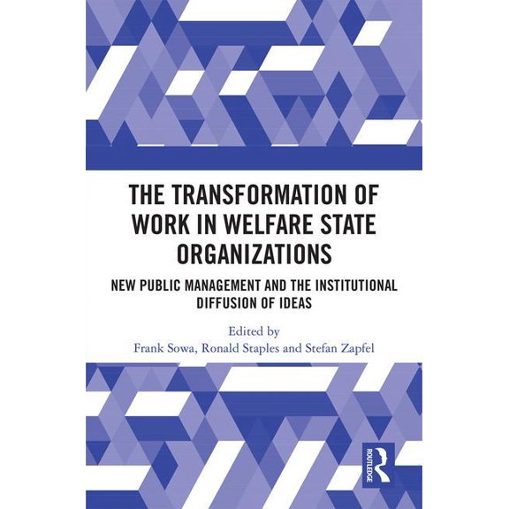 The Transformation of Work in Welfare State Organizations: New Public Management and the Institutional Diffusion of Idea, (Hardcover)
