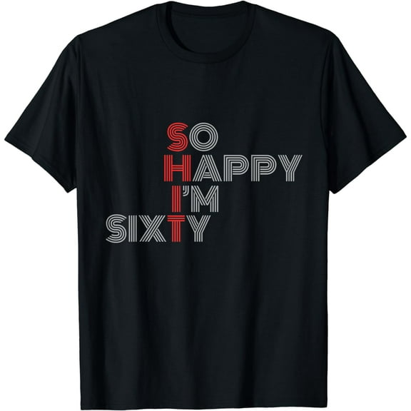 Funny 60th Birthday Gift So Happy I'm Sixty 60 Years Old T-Shirt